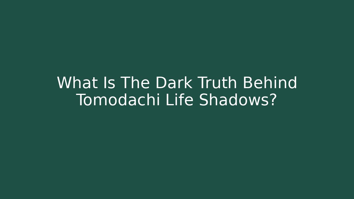 What Is The Dark Truth Behind Tomodachi Life Shadows?