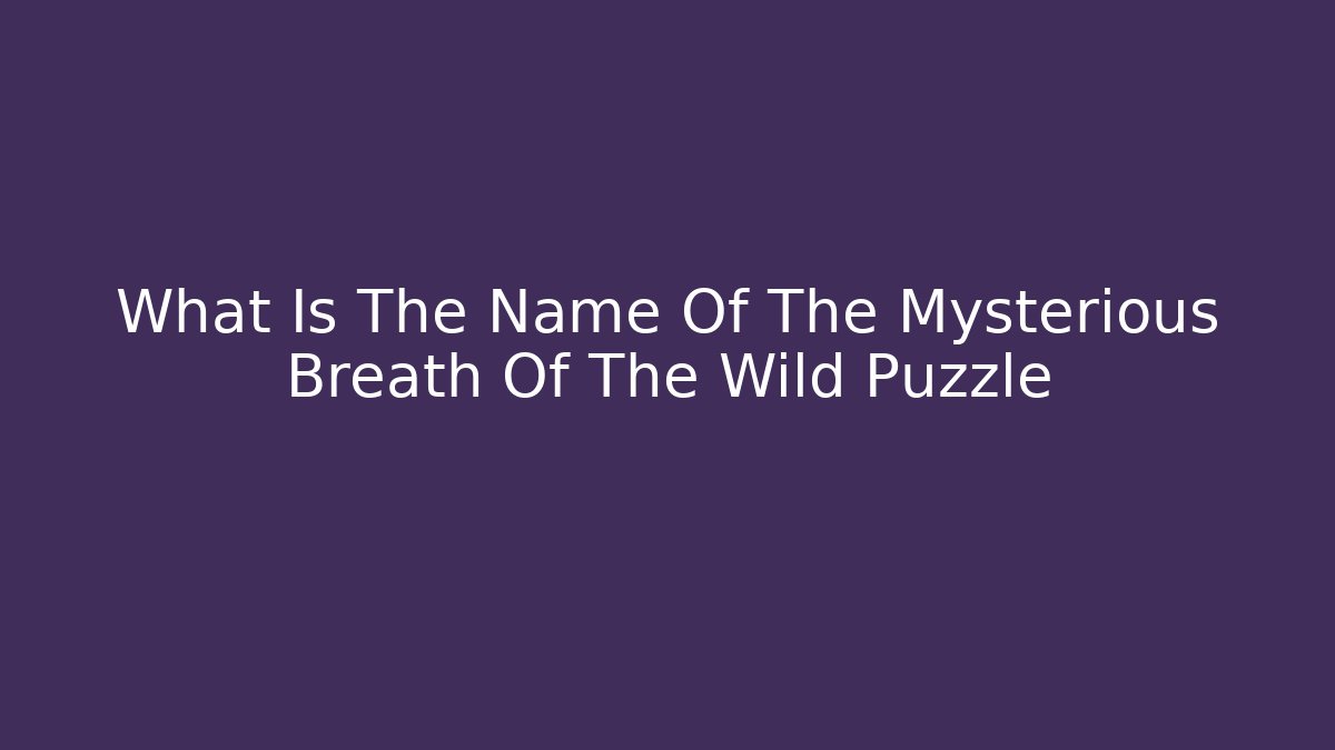 What Is The Name Of The Mysterious Breath Of The Wild Puzzle