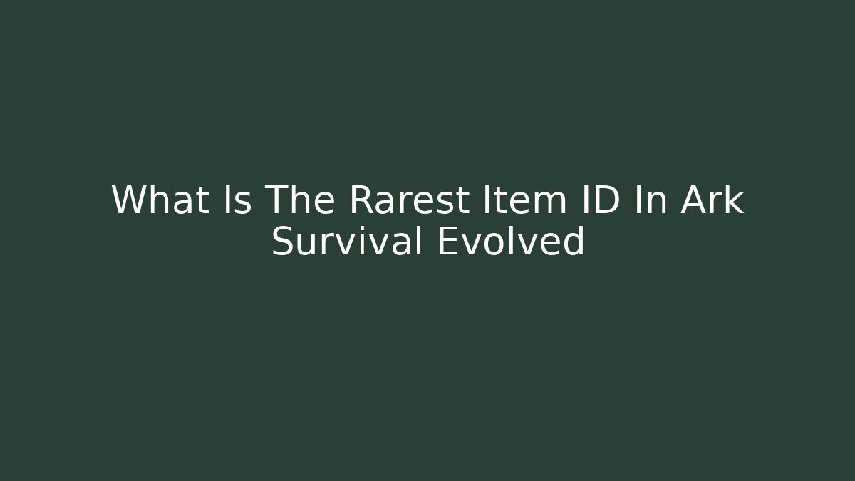 What Is The Rarest Item ID In Ark Survival Evolved