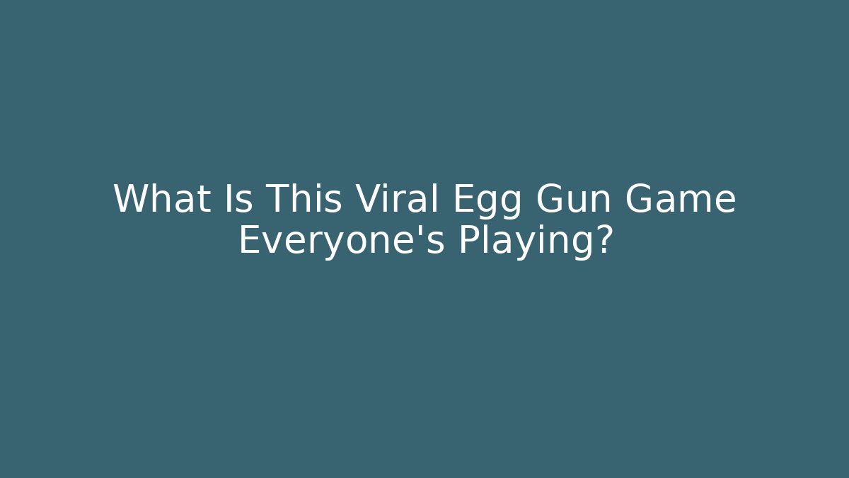 What Is This Viral Egg Gun Game Everyone’s Playing? - Felix Cat Insurance