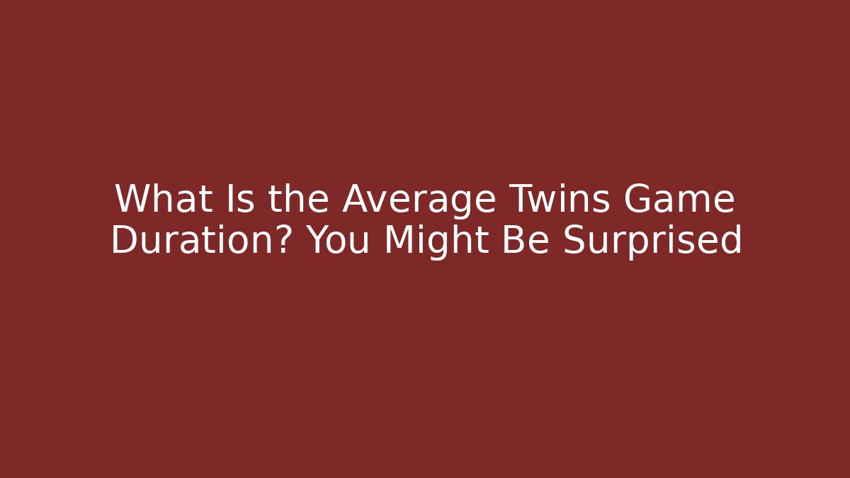 What Is the Average Twins Game Duration? You Might Be Surprised