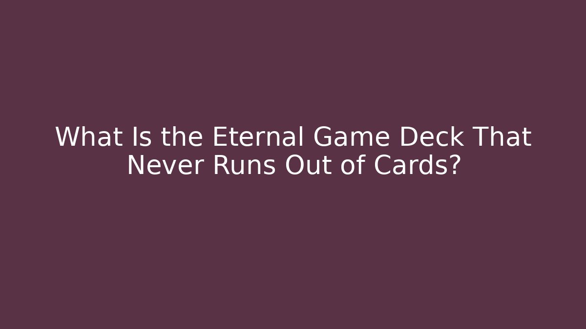 What Is the Eternal Game Deck That Never Runs Out of Cards?