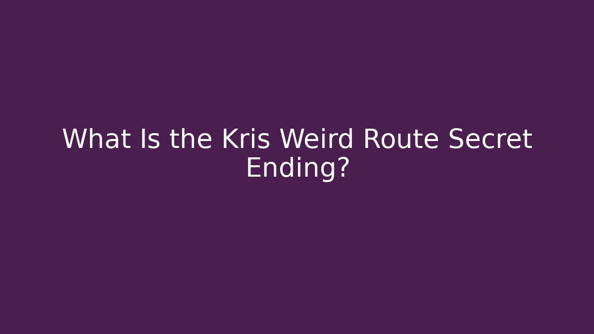 What Is the Kris Weird Route Secret Ending?