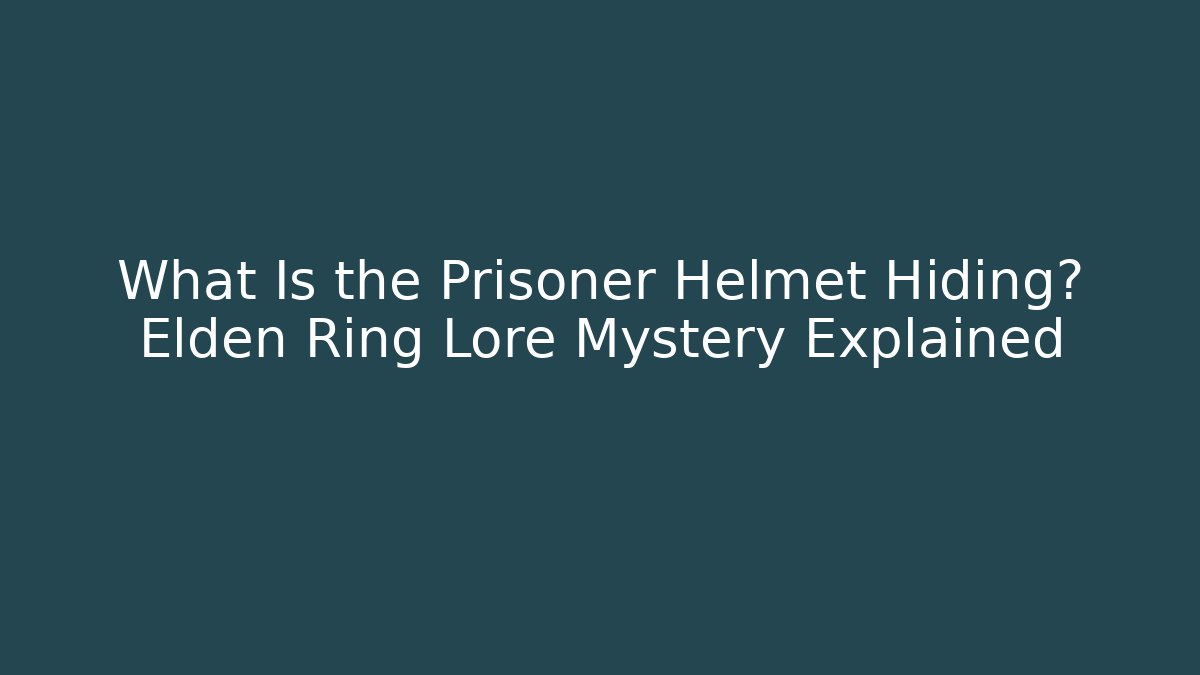 What Is the Prisoner Helmet Hiding? Elden Ring Lore Mystery Explained