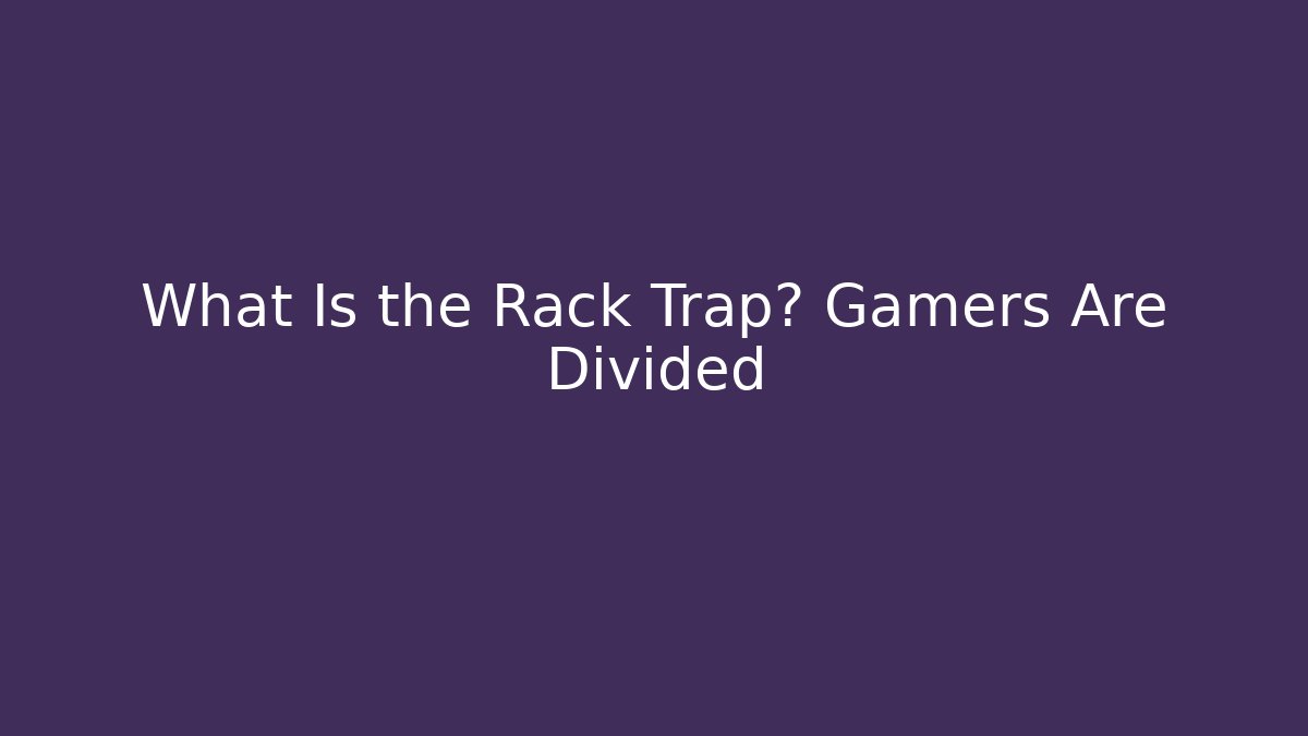 What Is the Rack Trap? Gamers Are Divided