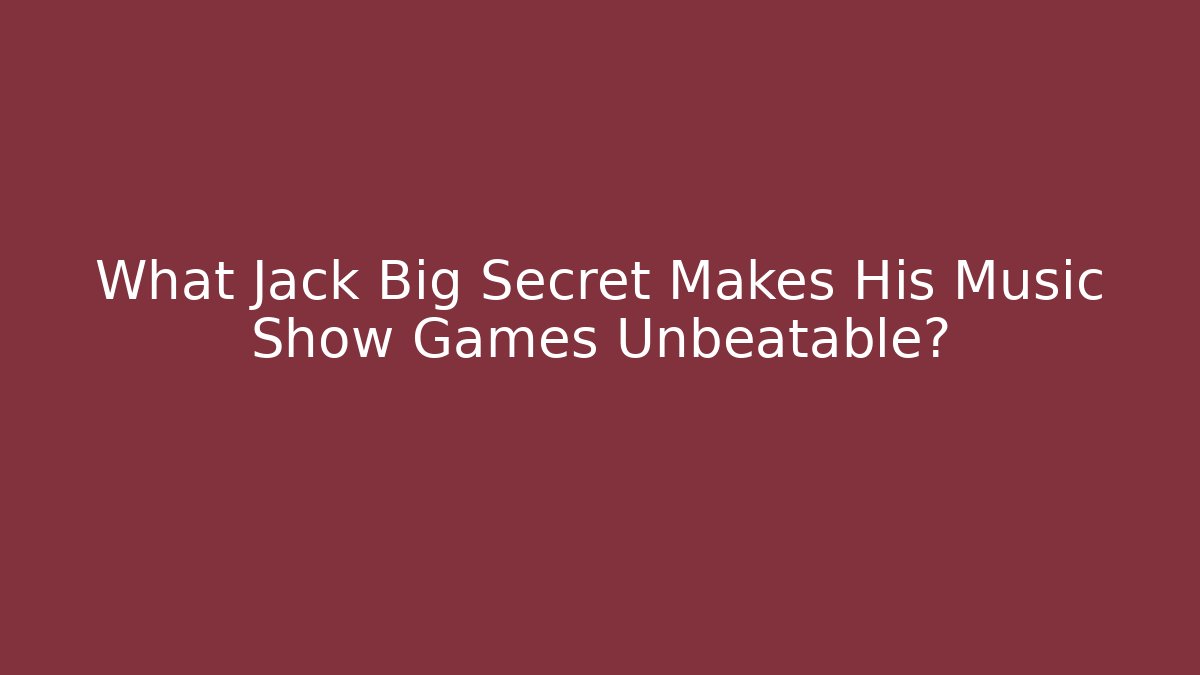 What Jack Big Secret Makes His Music Show Games Unbeatable?