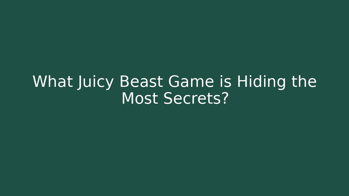 What Juicy Beast Game is Hiding the Most Secrets?