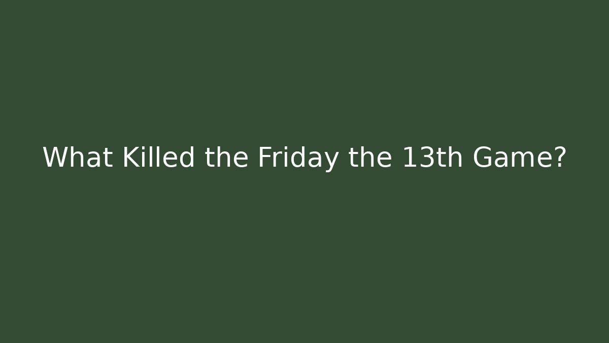 What Killed the Friday the 13th Game?