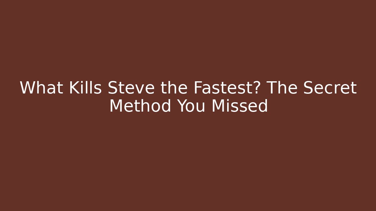 What Kills Steve the Fastest? The Secret Method You Missed