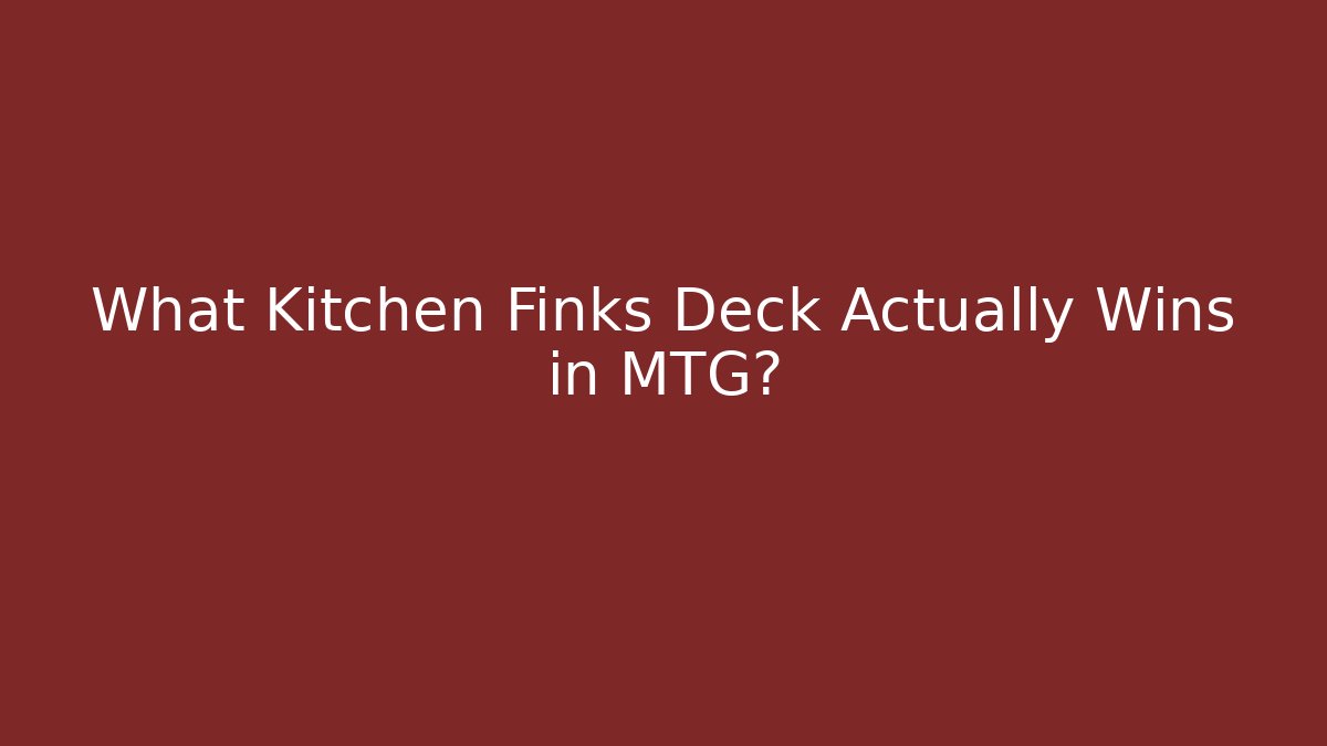 What Kitchen Finks Deck Actually Wins in MTG?