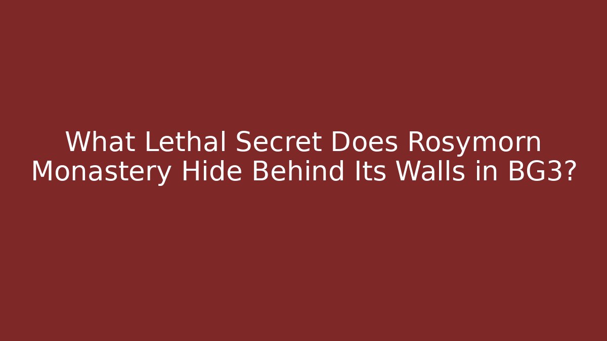 What Lethal Secret Does Rosymorn Monastery Hide Behind Its Walls in BG3?