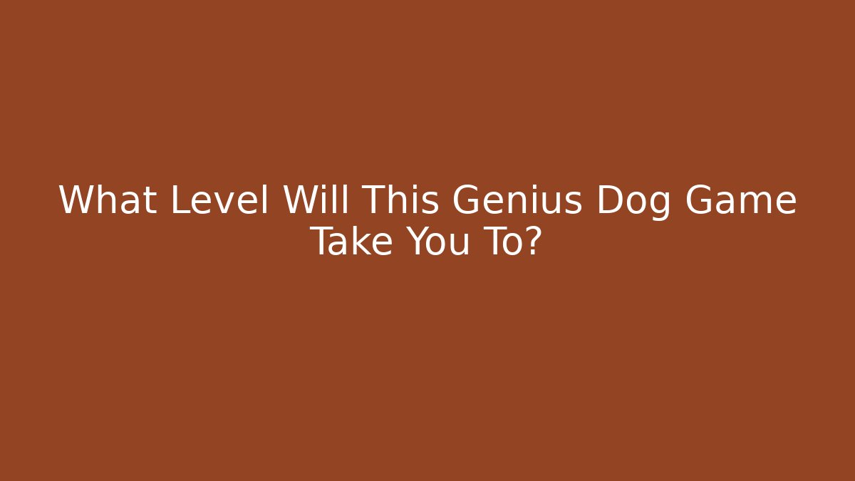 What Level Will This Genius Dog Game Take You To?
