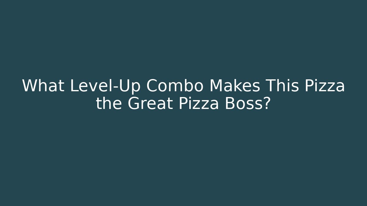What Level-Up Combo Makes This Pizza the Great Pizza Boss?