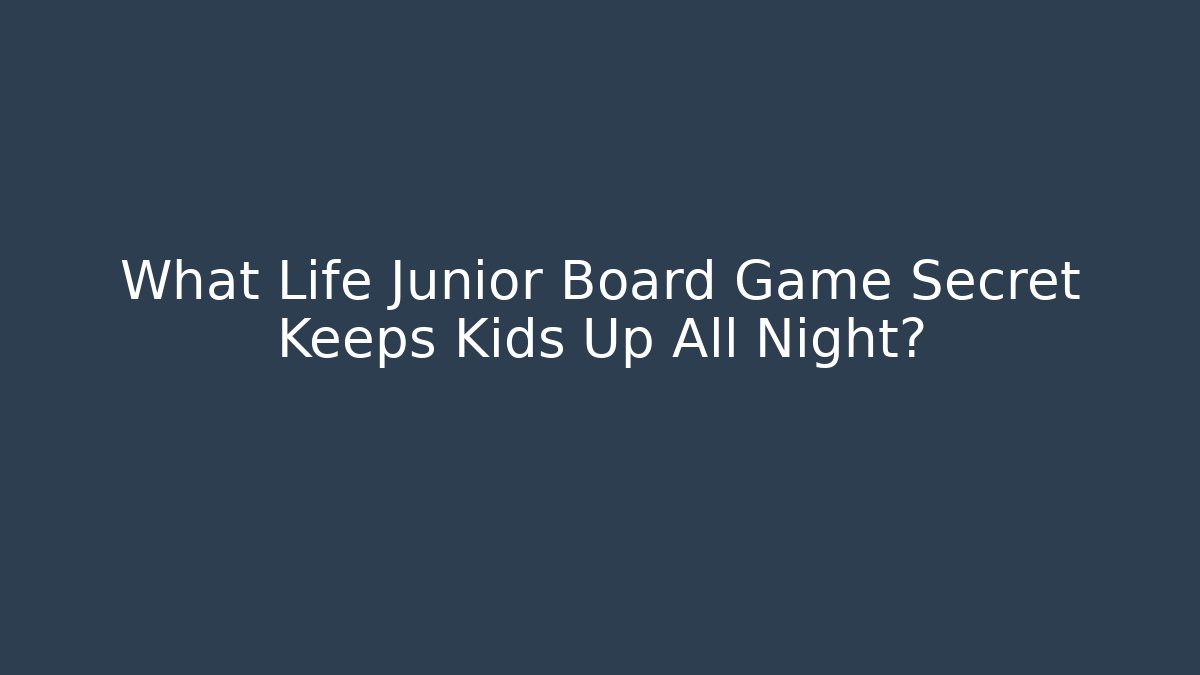 What Life Junior Board Game Secret Keeps Kids Up All Night?
