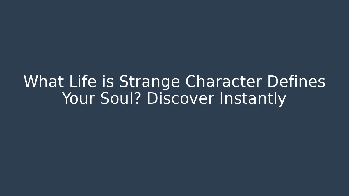What Life is Strange Character Defines Your Soul? Discover Instantly