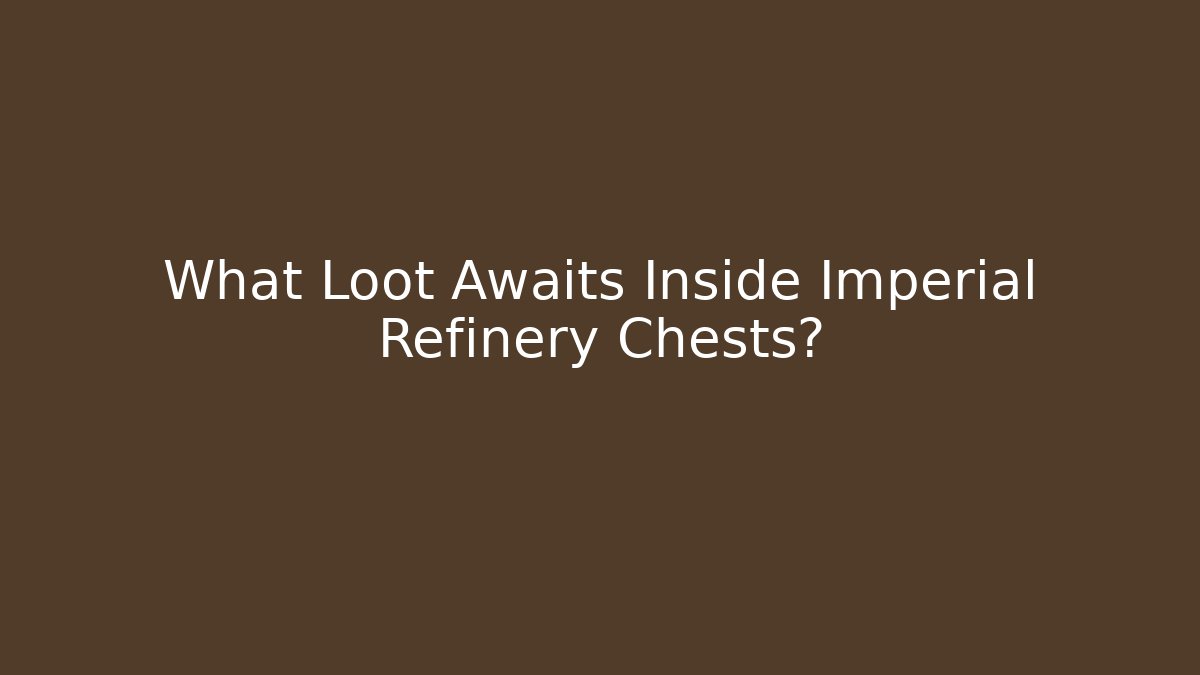 What Loot Awaits Inside Imperial Refinery Chests?