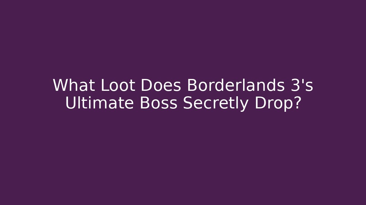 What Loot Does Borderlands 3's Ultimate Boss Secretly Drop?