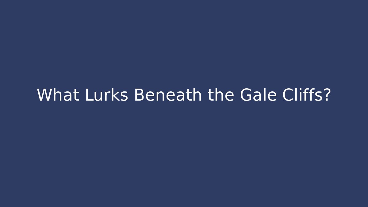 What Lurks Beneath the Gale Cliffs? - Felix Cat Insurance