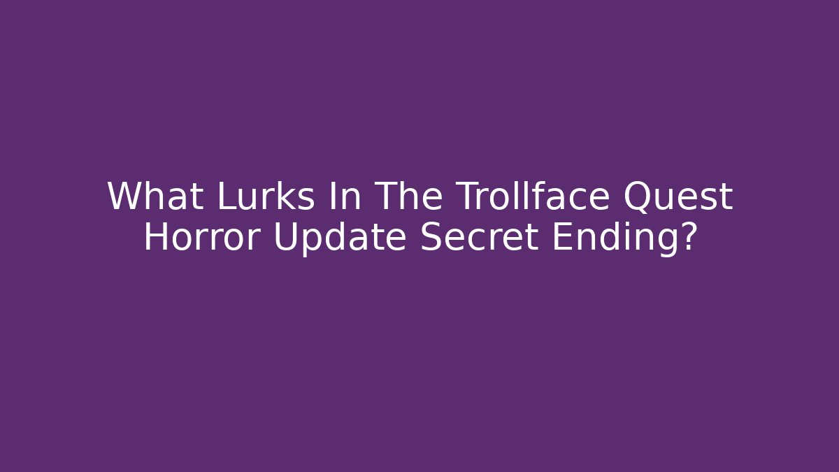 What Lurks In The Trollface Quest Horror Update Secret Ending? - Felix Cat Insurance