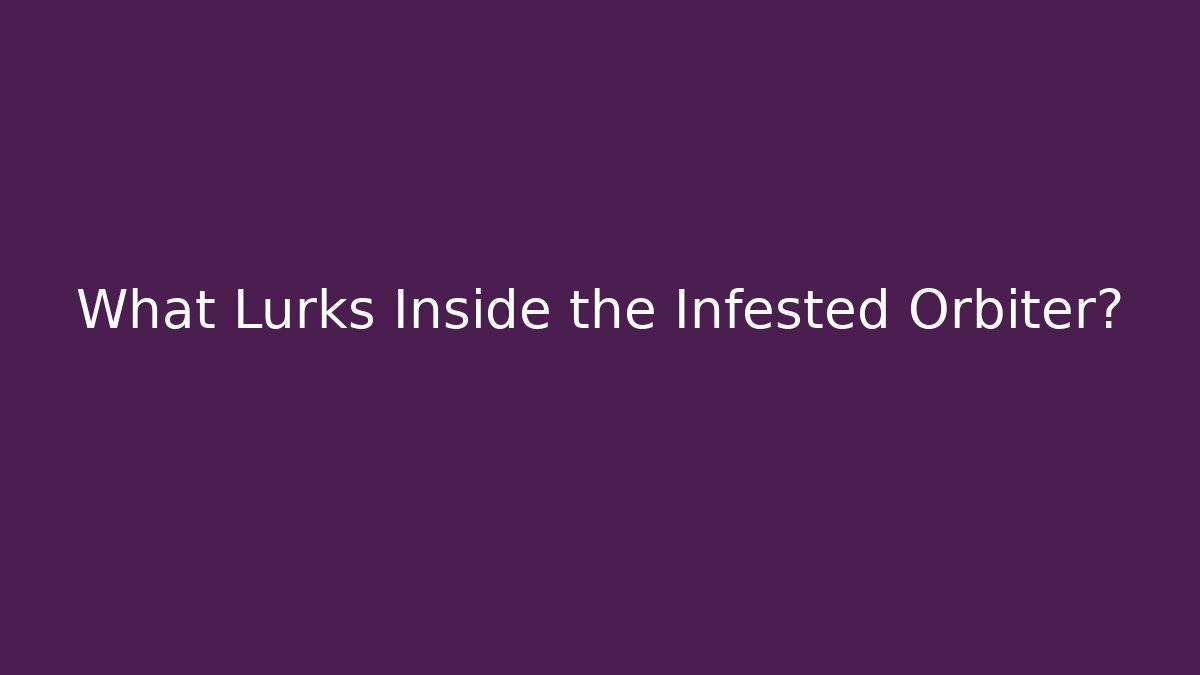 What Lurks Inside the Infested Orbiter? - Felix Cat Insurance