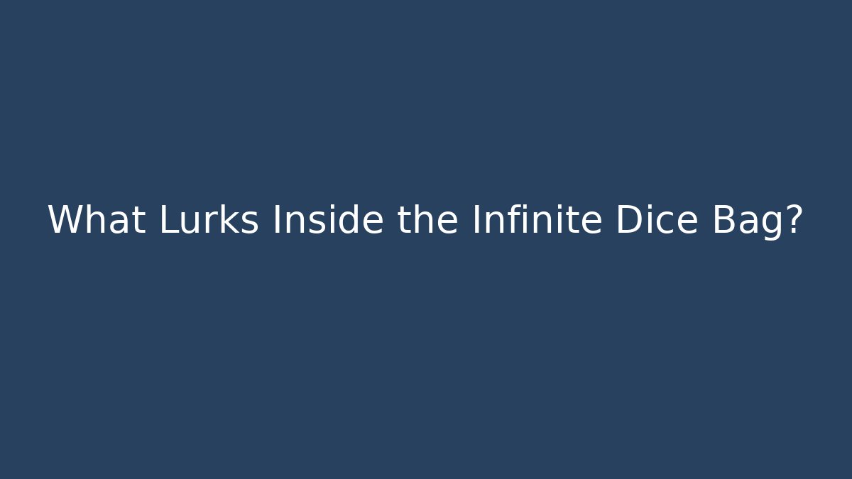 What Lurks Inside the Infinite Dice Bag? - Felix Cat Insurance