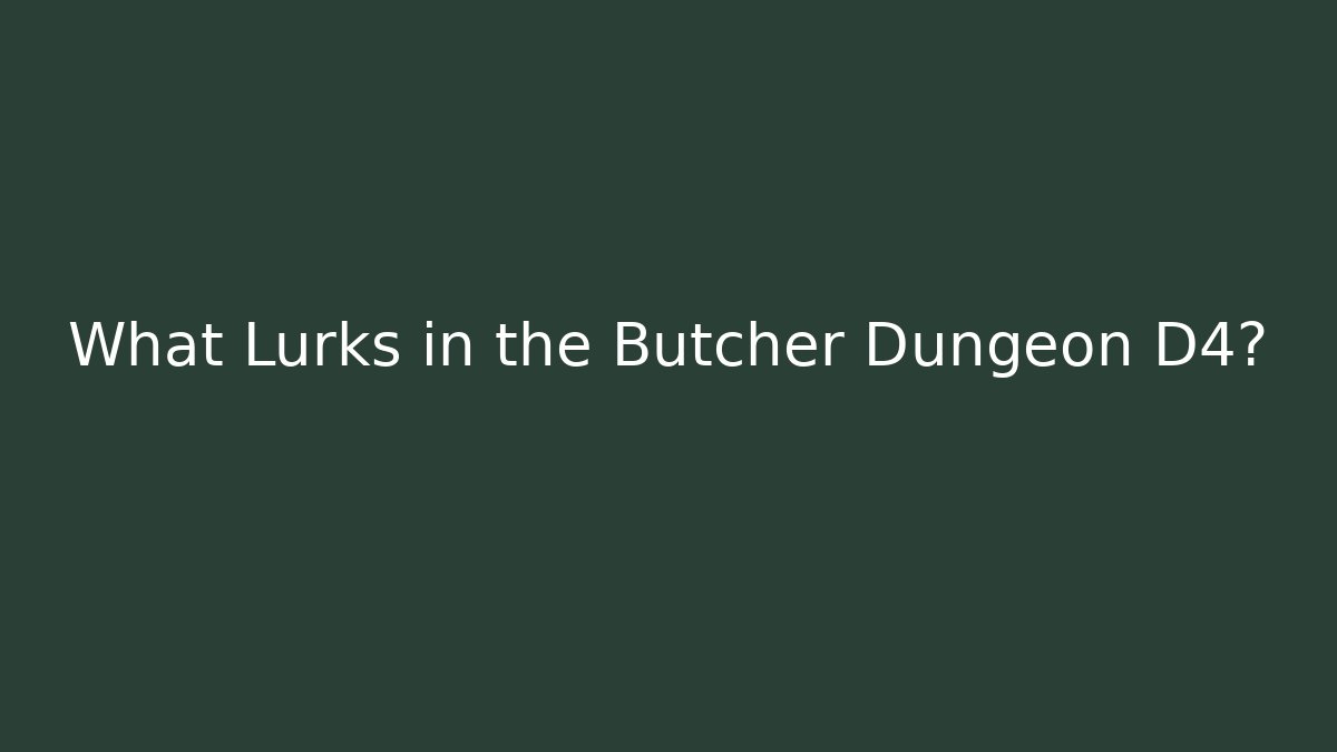 What Lurks in the Butcher Dungeon D4?