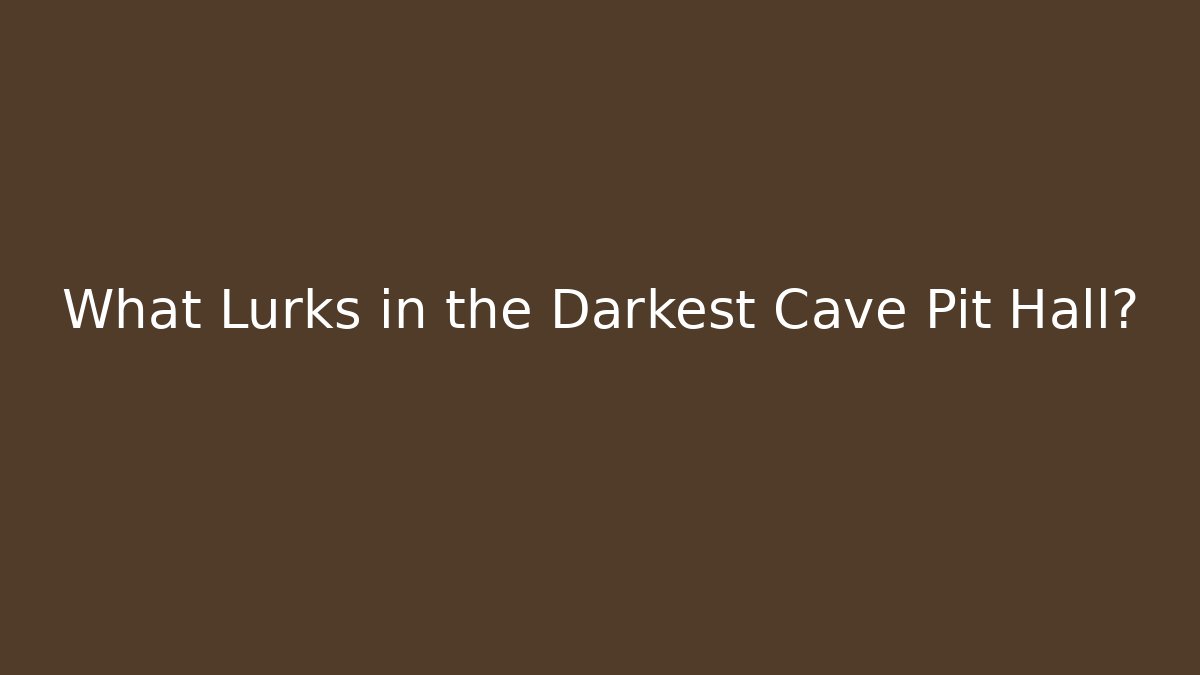 What Lurks in the Darkest Cave Pit Hall? - Felix Cat Insurance