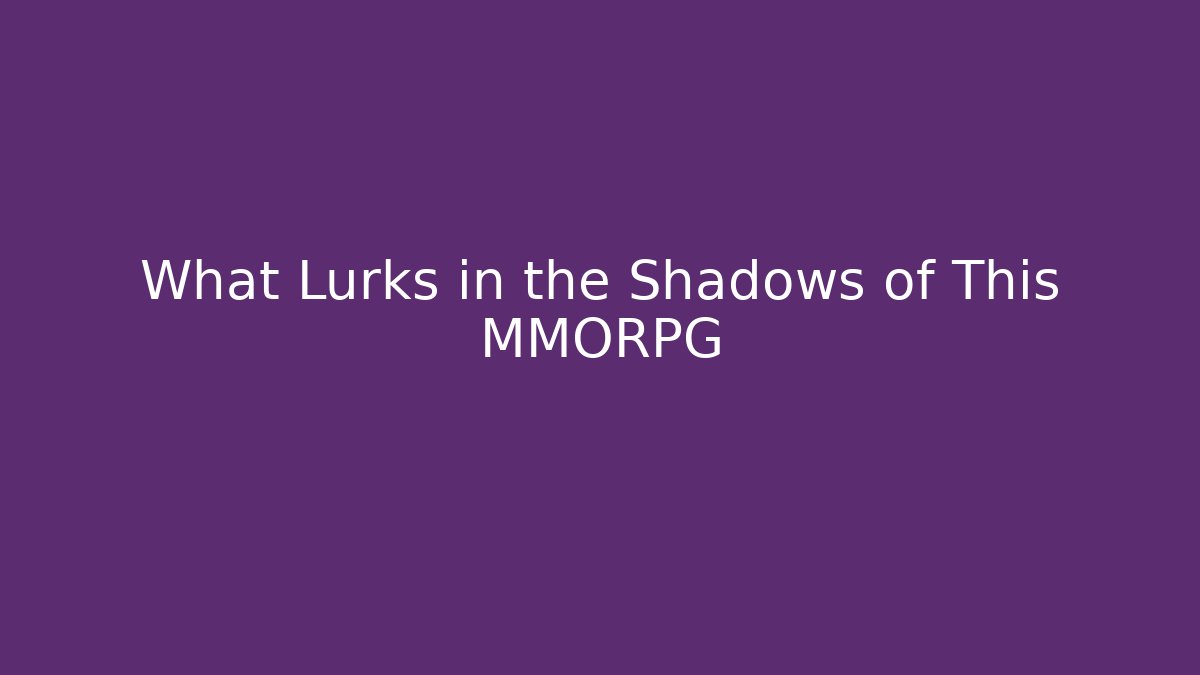 What Lurks in the Shadows of This MMORPG