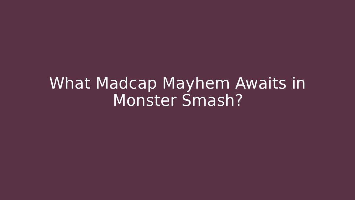 What Madcap Mayhem Awaits in Monster Smash?