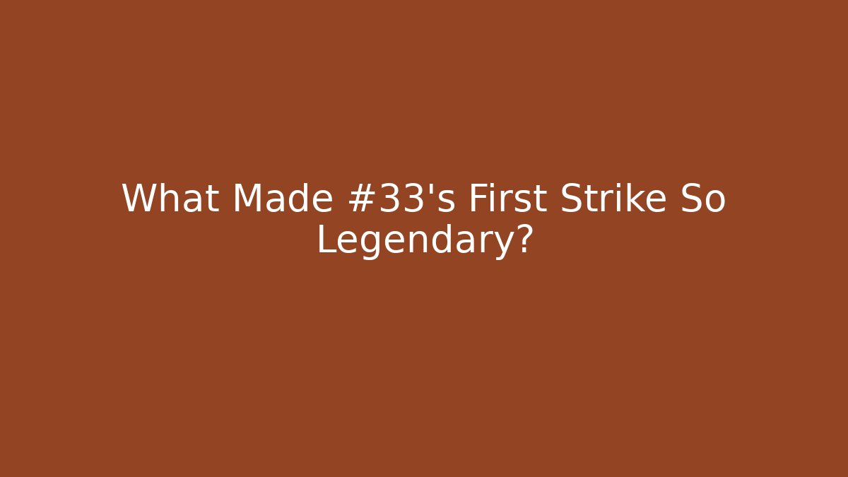What Made #33's First Strike So Legendary?
