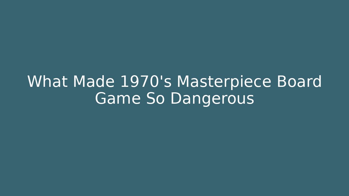What Made 1970's Masterpiece Board Game So Dangerous