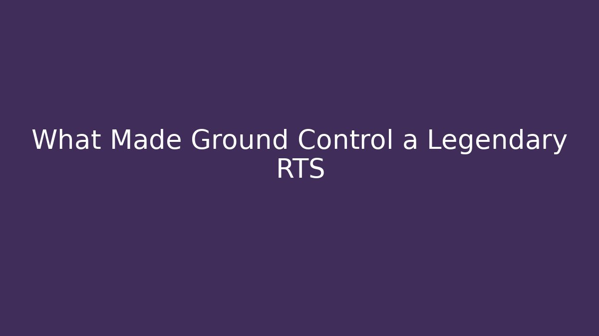 What Made Ground Control a Legendary RTS
