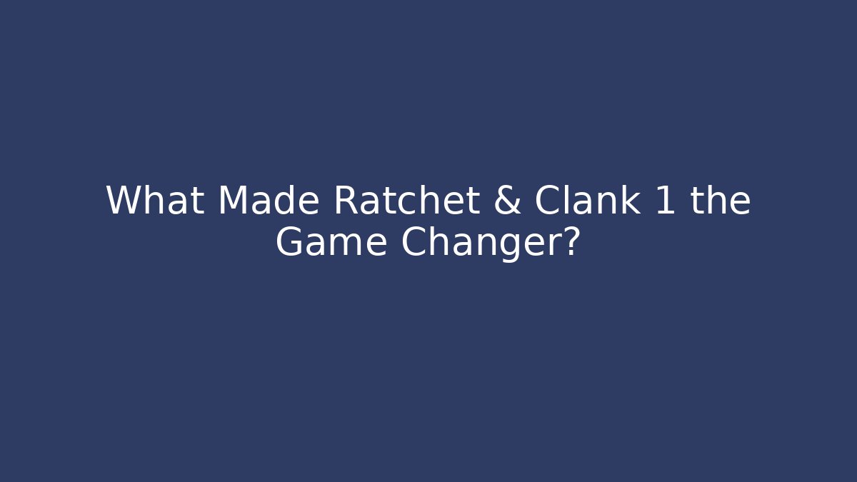 What Made Ratchet & Clank 1 the Game Changer?