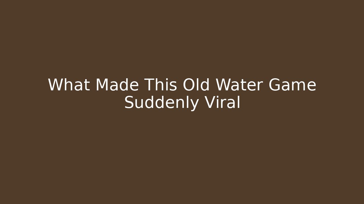What Made This Old Water Game Suddenly Viral
