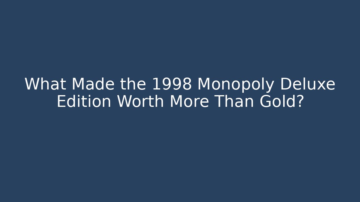 What Made the 1998 Monopoly Deluxe Edition Worth More Than Gold?