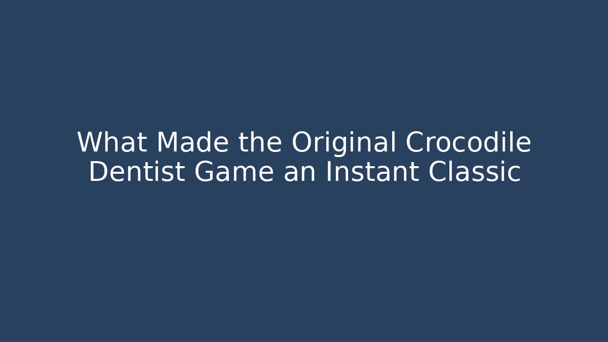 What Made the Original Crocodile Dentist Game an Instant Classic