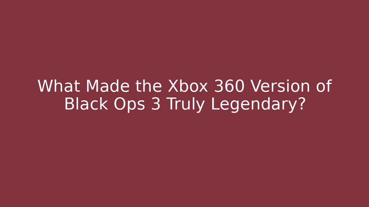 What Made the Xbox 360 Version of Black Ops 3 Truly Legendary?