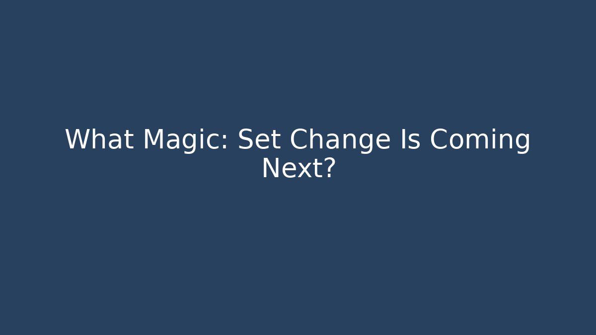 What Magic: Set Change Is Coming Next?