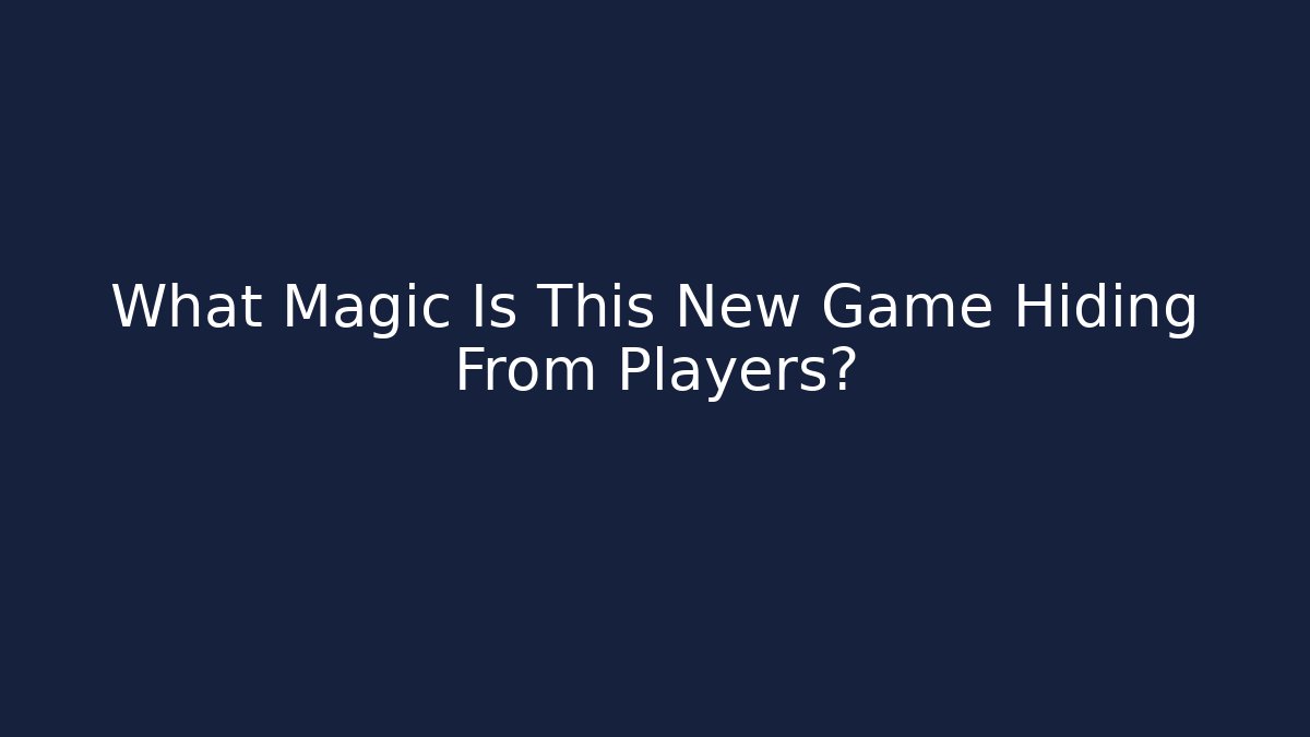 What Magic Is This New Game Hiding From Players?