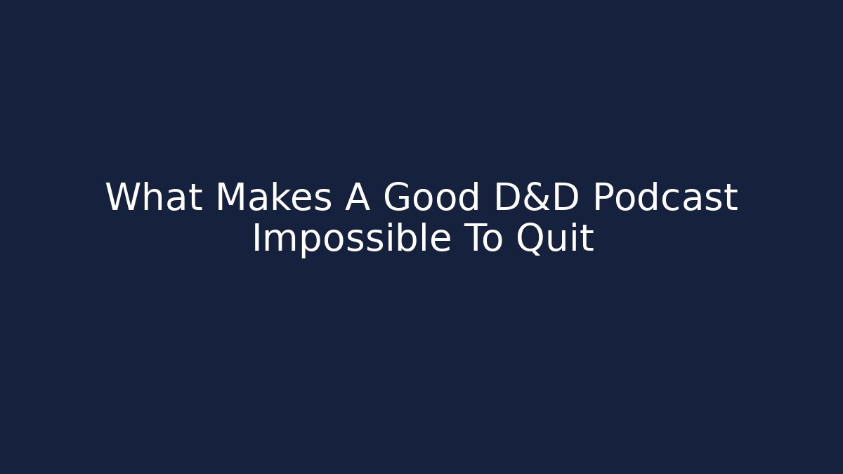 What Makes A Good D&D Podcast Impossible To Quit