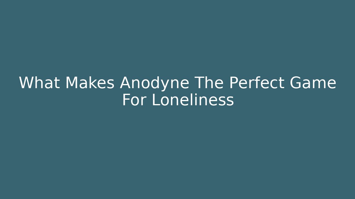 What Makes Anodyne The Perfect Game For Loneliness