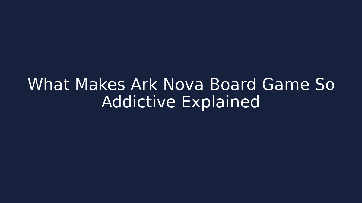 What Makes Ark Nova Board Game So Addictive Explained