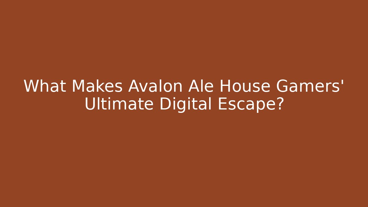 What Makes Avalon Ale House Gamers' Ultimate Digital Escape?