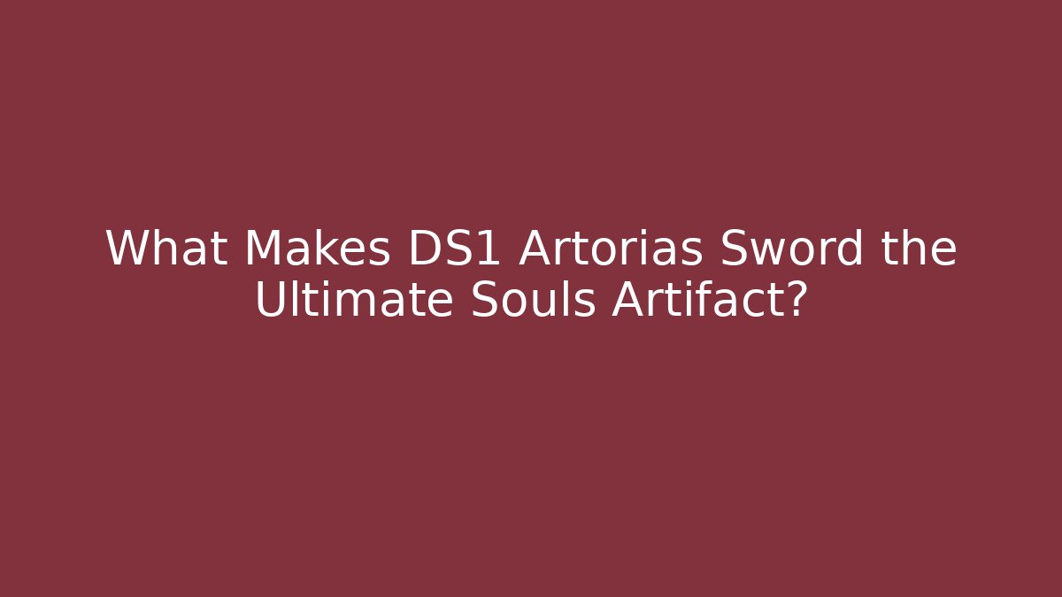 What Makes DS1 Artorias Sword the Ultimate Souls Artifact?