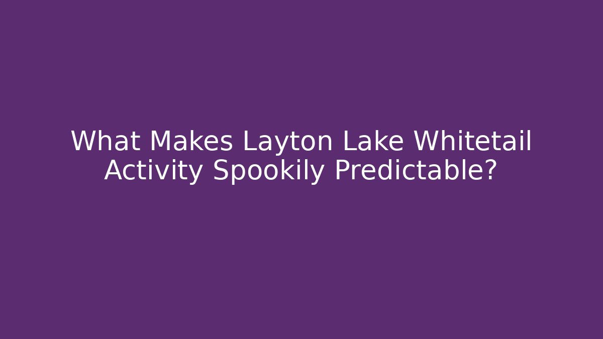 What Makes Layton Lake Whitetail Activity Spookily Predictable?