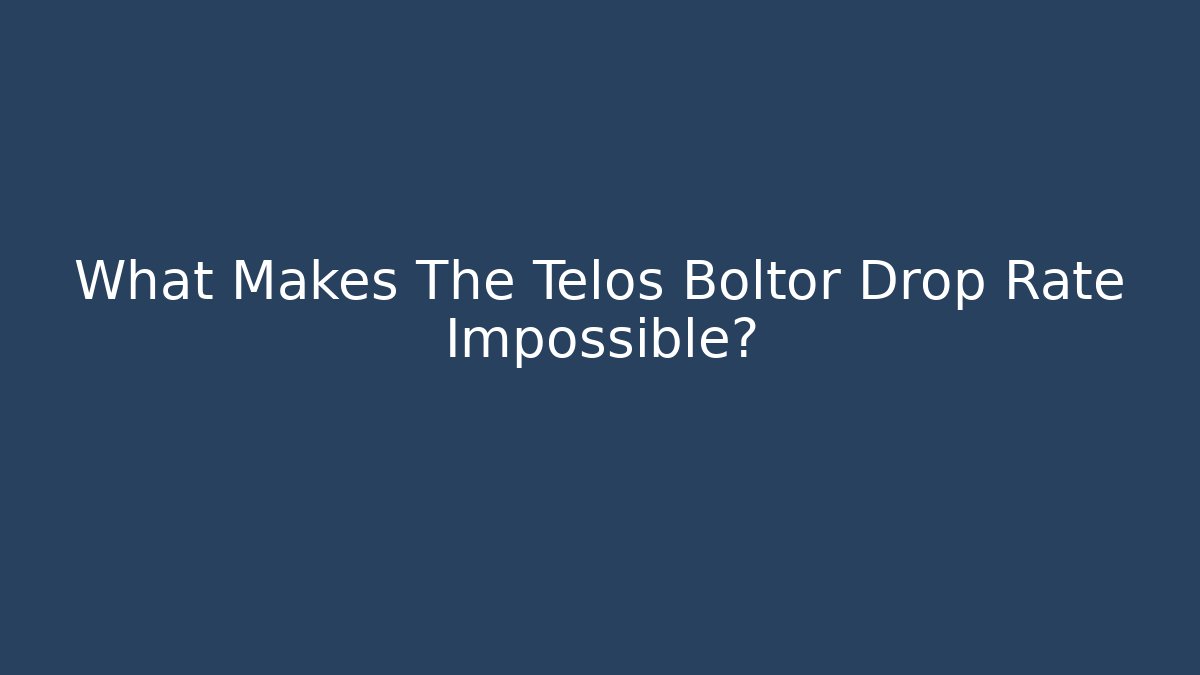 What Makes The Telos Boltor Drop Rate Impossible?