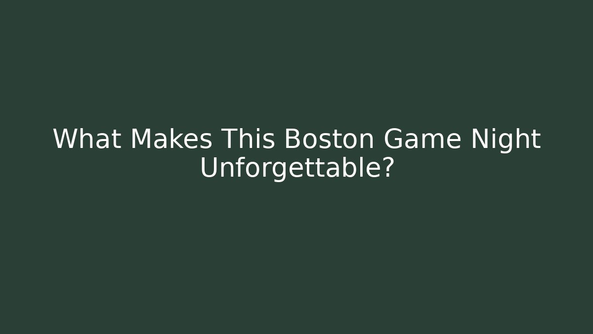 What Makes This Boston Game Night Unforgettable?
