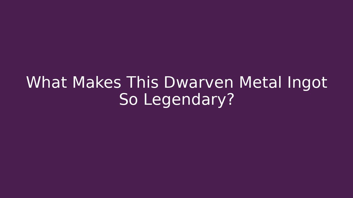 What Makes This Dwarven Metal Ingot So Legendary? - Felix Cat Insurance