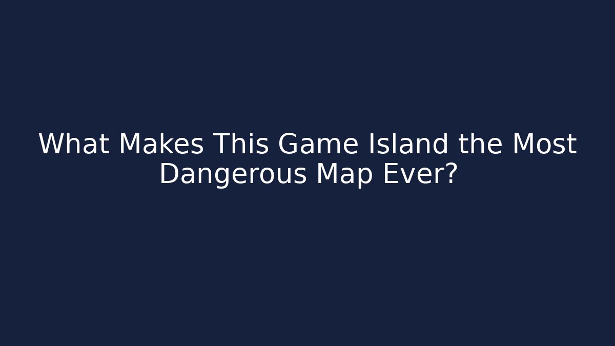 What Makes This Game Island the Most Dangerous Map Ever?