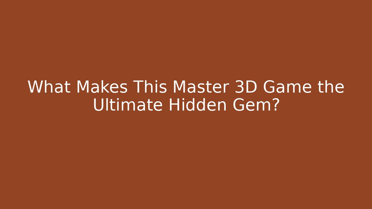 What Makes This Master 3D Game the Ultimate Hidden Gem? - Felix Cat Insurance